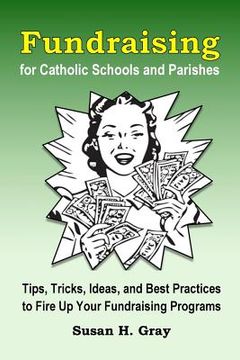 portada Fundraising for Catholic Schools and Parishes: Tips, Tricks, Ideas, and Best Practices to Fire Up Your Fundraising Programs (en Inglés)