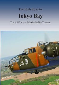 portada The High Road to Tokyo Bay: The AAF in the Asiatic-Pacific Theater (en Inglés)