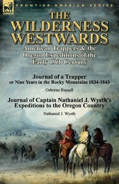portada The Wilderness Westwards: American Trappers & the Oregon Expeditions of the Early 19th Century-Journal of a Trapper or Nine Years in the Rocky M (en Inglés)