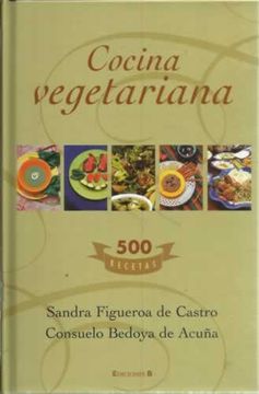 Libro Cocina vegetariana. 500 recetas, Figueroa de Castro, Sandra / Bedoya  de Acuña, Cons, ISBN 48031687. Comprar en Buscalibre