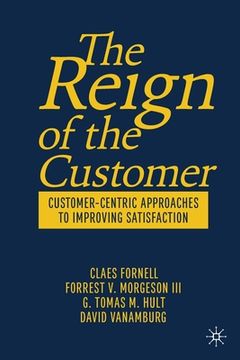 portada The Reign of the Customer: Customer-Centric Approaches to Improving Satisfaction (en Inglés)