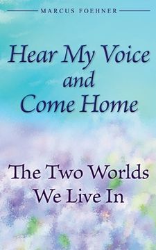 portada Hear My Voice And Come Home: The Two Worlds We Live In (en Inglés)