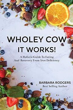 portada Wholey cow it Works! A Holistic Guide to Eating and Recovery From Iron Deficiency (en Inglés)