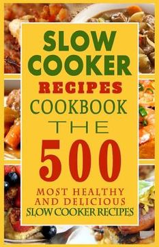 portada Slow Cooker Recipes Cookbook: The 500 Most Healthy And Delicious Slow Cooker Recipes (en Inglés)