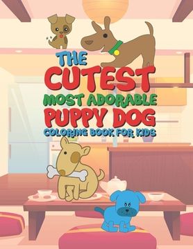 portada The Cutest Most Adorable Puppy Dog Coloring Book For Kids: 25 Fun Designs For Boys And Girls - Perfect For Young Children Preschool Elementary Toddler (en Inglés)