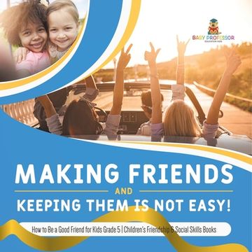 portada Making Friends and Keeping Them Is Not Easy! How to Be a Good Friend for Kids Grade 5 Children's Friendship & Social Skills Books (in English)