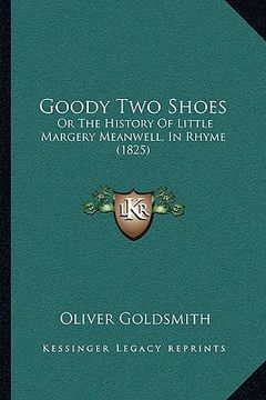 portada goody two shoes: or the history of little margery meanwell, in rhyme (1825) or the history of little margery meanwell, in rhyme (1825) (en Inglés)