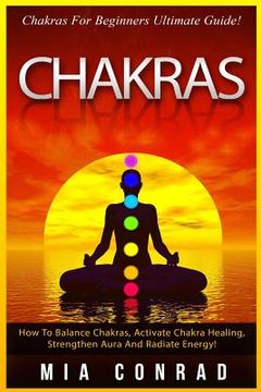 portada Chakras: Chakras For Beginners Ultimate Guide! How To Balance Chakras, Activate Chakra Healing, Strengthen Aura And Radiate Ene (en Inglés)