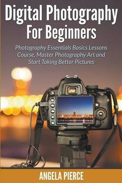 portada Digital Photography For Beginners: Photography Essentials Basics Lessons Course, Master Photography Art and Start Taking Better Pictures