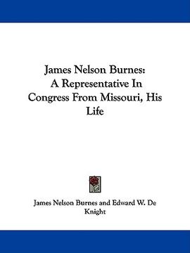 portada james nelson burnes: a representative in congress from missouri, his life (en Inglés)