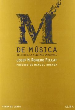 portada M DE MÚSICA. DEL OÍDO A LA ALQUIMIA EMOCIONAL (Josep M Romero Fillat) Alba, 2011. OFRT antes 18E