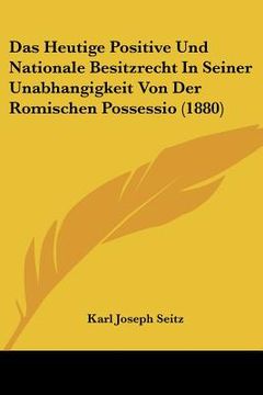 portada Das Heutige Positive Und Nationale Besitzrecht In Seiner Unabhangigkeit Von Der Romischen Possessio (1880) (en Alemán)