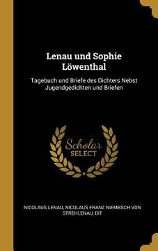 portada Lenau und Sophie Löwenthal: Tagebuch und Briefe des Dichters Nebst Jugendgedichten und Briefen (en Inglés)
