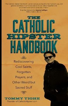 portada The Catholic Hipster Handbook: Rediscovering Cool Saints, Forgotten Prayers, and Other Weird But Sacred Stuff
