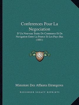 portada Conferences Pour La Negociation: D'Un Nouveau Traite De Commerce Et De Navigation Entre La France Et Les Pays-Bas (1881) (in French)