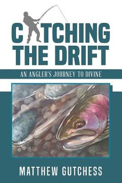 portada Catching The Drift: An Angler's Journey to Divine (en Inglés)