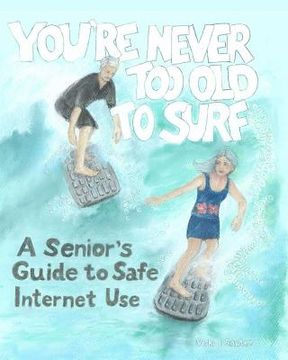 portada You're Never Too Old To Surf: A Seniors' Guide to Safe Internet Use (in English)