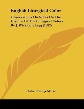 portada english liturgical color: observations on notes on the history of the liturgical colors by j. wickham legg (1882) (en Inglés)