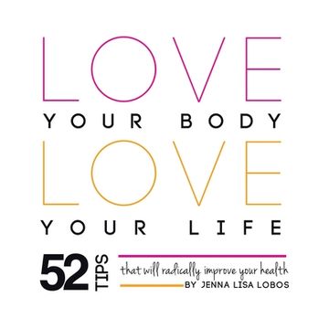 portada Love Your Body Love Your Life: 52 Tips That Will Radically Improve Your Health (in English)