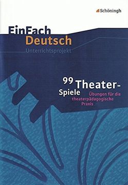 portada Einfach Deutsch - Unterrichtsprojekte: Einfach Deutsch Unterrichtsmodelle: 99 Theater-Spiele: Übungen für die Theaterpädagogische Praxis (en Alemán)
