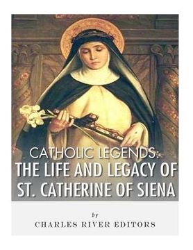 portada Catholic Legends: The Life and Legacy of St. Catherine of Siena (in English)