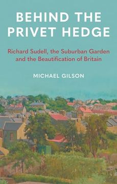 portada Behind the Privet Hedge: Richard Sudell, the Suburban Garden and the Beautification of Britain (en Inglés)