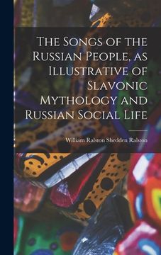 portada The Songs of the Russian People, as Illustrative of Slavonic Mythology and Russian Social Life