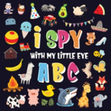 portada I spy With my Little eye - Abc: A Superfun Search and Find Game for Kids 2-4! - Cute Colorful Alphabet a-z Guessing Game for Little Kids (en Inglés)