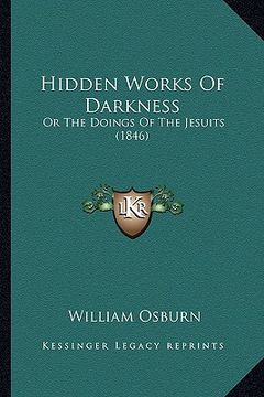 portada hidden works of darkness: or the doings of the jesuits (1846) (en Inglés)
