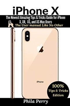 portada Iphone x: The Newest Amazing Tips & Tricks Guide for Iphone x, xr, xs, and xs max Users )