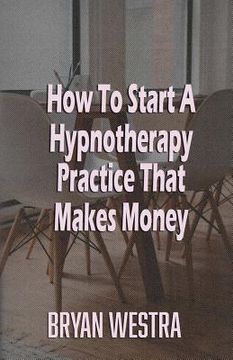 portada How To Start A Hypnotherapy Practice That Makes Money (en Inglés)