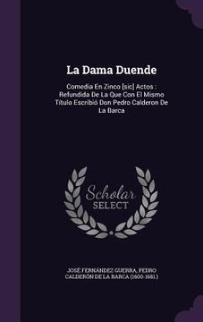 portada La Dama Duende: Comedia En Zinco [sic] Actos: Refundida De La Que Con El Mismo Título Escribió Don Pedro Calderon De La Barca