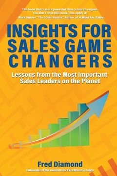 Insights for Sales Game Changers: Lessons from the Most Important Sales Leaders on the Planet (en Inglés)