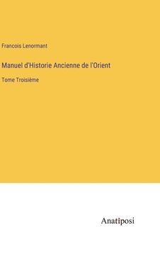 portada Manuel d'Historie Ancienne de l'Orient: Tome Troisième (in French)