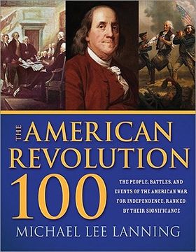the american revolution 100,the battles, people, and events of the american war for independence, ranked by their significance