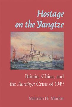portada Hostage on the Yangtze: Britain, China, and the Amethyst Crisis of 1949 (en Inglés)