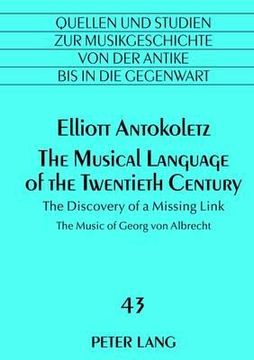 portada the musical language of the twentieth century: the discovery of a missing link the music of georg von albrecht (en Inglés)
