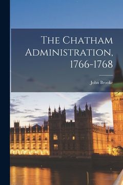 portada The Chatham Administration, 1766-1768