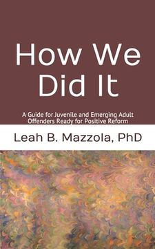 portada How We Did It: A Guide for Juvenile and Emerging Adult Offenders Ready for Positive Reform (en Inglés)
