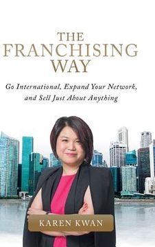 portada The Franchising Way: Go International, Expand Your Network, and Sell Just About Anything (in English)