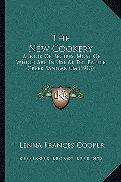 portada the new cookery: a book of recipes, most of which are in use at the battle creek sanitarium (1913) (in English)