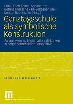 portada Ganztagsschule als Symbolische Konstruktion: Fallanalysen zu Legitimationsdiskursen in Schultheoretischer Perspektive (in German)