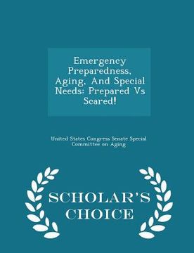 portada Emergency Preparedness, Aging, and Special Needs: Prepared Vs Scared! - Scholar's Choice Edition