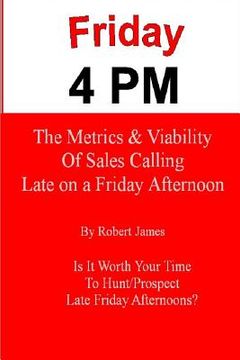 portada Friday 4 PM: The Metrics and Viability of Sales Calling Late on a Friday Afternoon (in English)