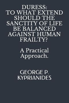 portada Duress: TO WHAT EXTEND SHOULD THE SANCTITY OF LIFE BE BALANCED AGAINST HUMAN FRAILTY? : A Practical Approach. (en Inglés)