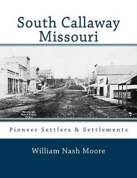 portada South Callaway Missouri: Pioneer Settlers & Settlements (en Inglés)