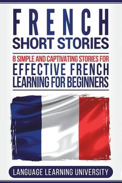 portada French Short Stories: 8 Simple and Captivating Stories for Effective French Learning for Beginners (en Inglés)