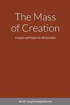 portada The Mass of Creation: Liturgies and Prayers for All Occasions - A Sacramentary Inspired by the Cosmology of Franciscan, First Nation, and Ce (in English)