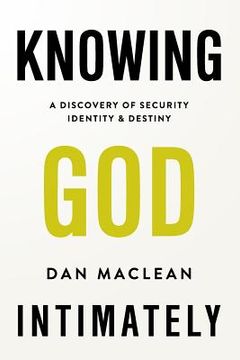 portada Knowing God Intimately: A Discovery of Security Identity & Destiny (en Inglés)