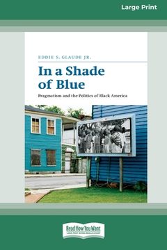 portada In a Shade of Blue: Pragmatism and the Politics of Black America (16pt Large Print Edition) (en Inglés)